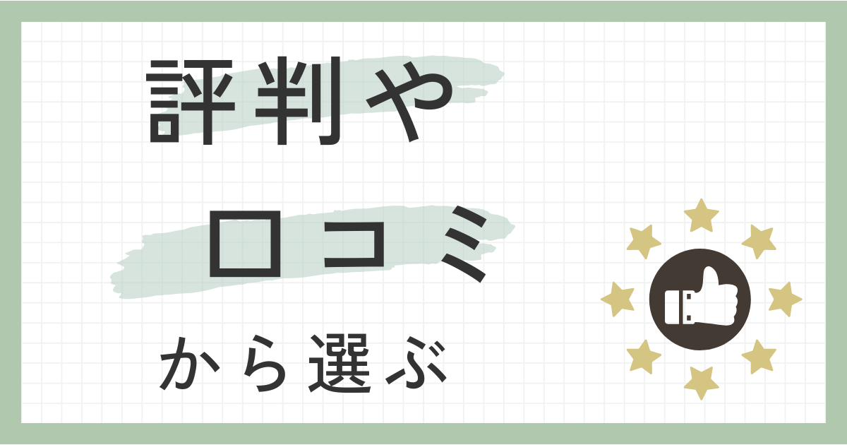 評判や口コミから選ぶ